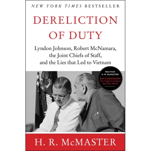 Dereliction of Duty: Johnson, McNamara, the Joint Chiefs of Staff, and the Lies That Led to Vietnam