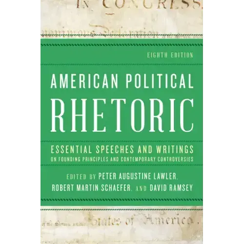 American Political Rhetoric: Essential Speeches and Writings on Founding Principles and Contemporary Controversies