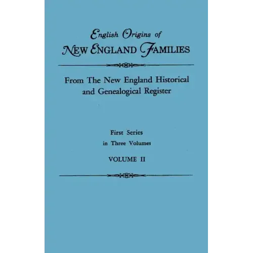 English Origins of New England Families. from the New England Historical and Genealogical Register. First Series, in Three Volumes. Volume II