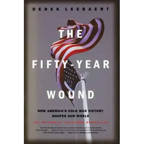 The Fifty-Year Wound: How America's Cold War Victory Shapes Our World