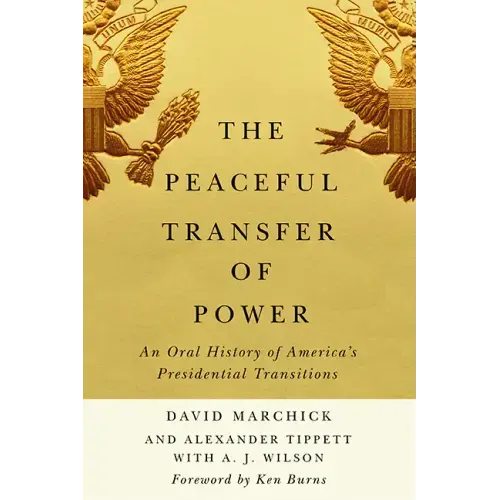 The Peaceful Transfer of Power: An Oral History of America's Presidential Transitions