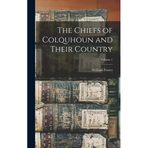 The Chiefs of Colquhoun and Their Country; Volume 1