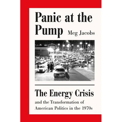 Panic at the Pump: The Energy Crisis and the Transformation of American Politics in the 1970s