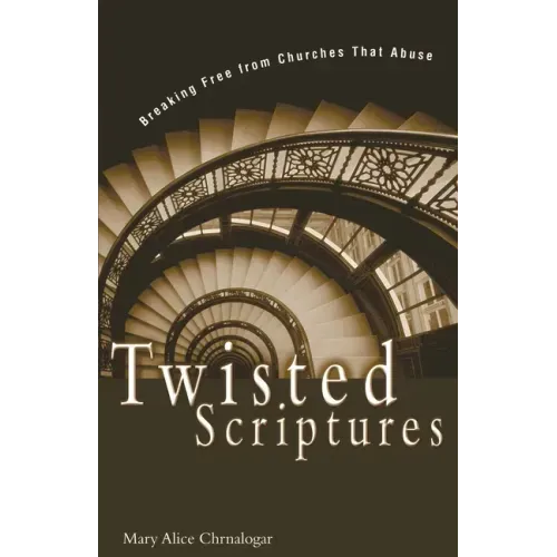 Twisted Scriptures: Breaking Free from Churches That Abuse