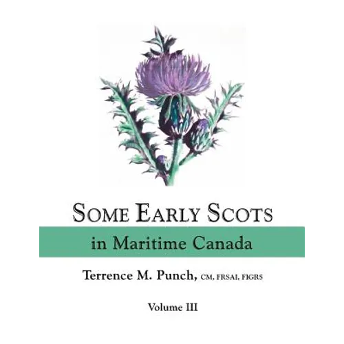Some Early Scots in Maritime Canada. Volume III