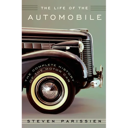 The Life of the Automobile: The Complete History of the Motor Car