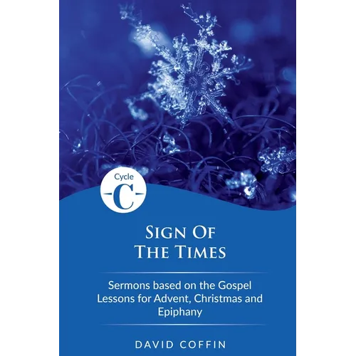 Sign of the Times: Cycle C Sermons Based on the Gospel Lessons for Advent, Christmas, and Epiphany