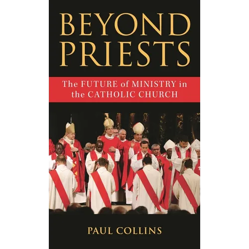 Beyond Priests: The Future of Ministry in the Catholic Church