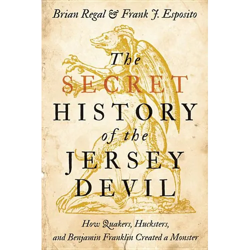 Secret History of the Jersey Devil: How Quakers, Hucksters, and Benjamin Franklin Created a Monster