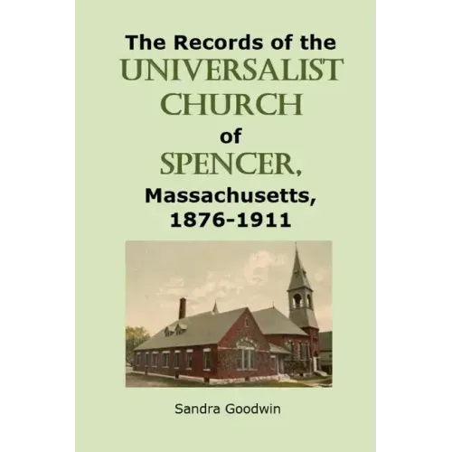 The Records of the Universalist Church of Spencer, Massachusetts, 1876-1911