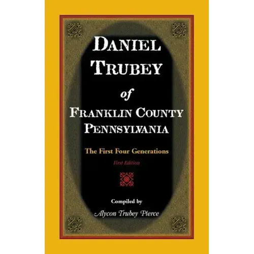 Daniel Trubey of Franklin County, Pennsylvania: The First Four Generations