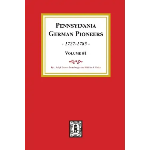 Pennsylvania German Pioneers, Volume#1.: A Publication of the Original Lists of Arrivals in the Port of Philadelphia from 1727 to 1808.