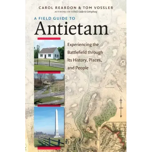 A Field Guide to Antietam: Experiencing the Battlefield Through Its History, Places, and People