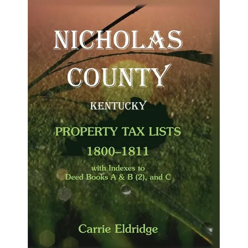 Nicholas County, Kentucky Property Tax Lists, 1800-1811: With indexes to Deed Books A and B (2), and C