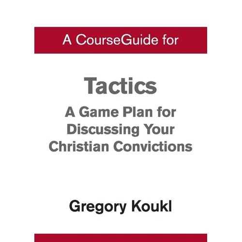 A CourseGuide for Tactics: A Game Plan for Discussing Your Christian Convictions