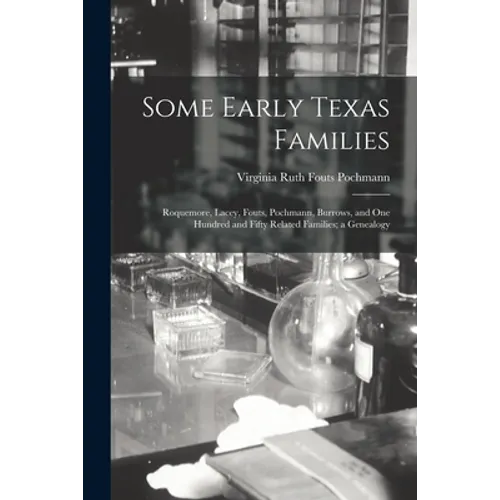 Some Early Texas Families: Roquemore, Lacey, Fouts, Pochmann, Burrows, and One Hundred and Fifty Related Families; a Genealogy