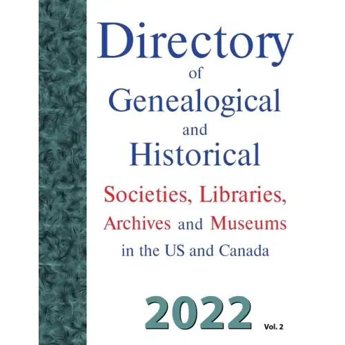 Directory of Genealogical and Historical Societies, Libraries, Archives and Museums in the US and Canada, 2022, Vol 2