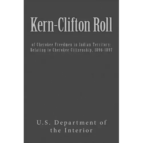 Kern-Clifton Roll: of Cherokee Freedmen in Indian Territory: Relating to Cherokee Citizenship, 1896-1897