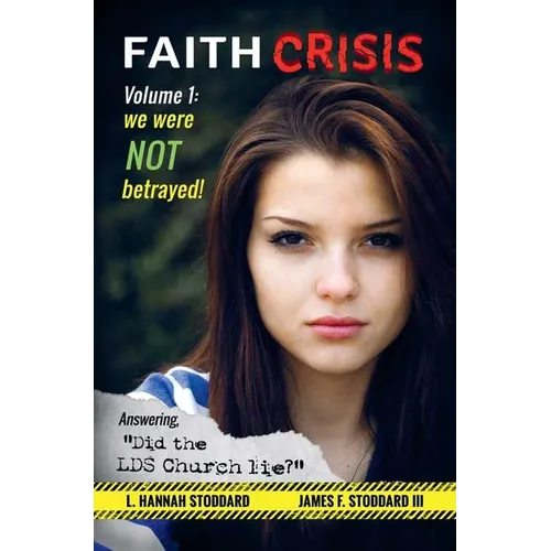 Faith Crisis Vol. 1 - We Were NOT Betrayed!: Answering, "Did the LDS Church Lie?"
