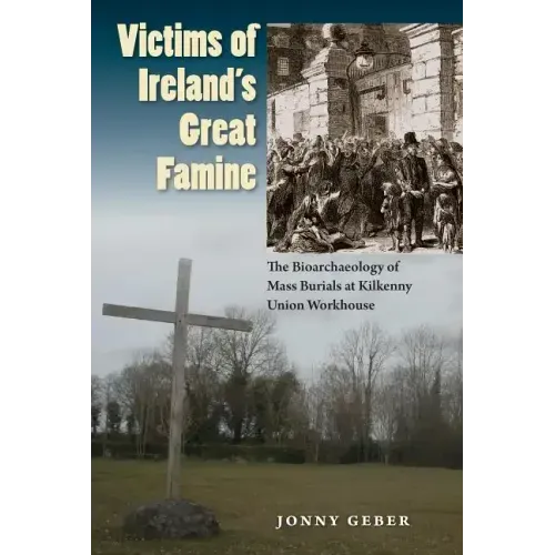 Victims of Ireland's Great Famine: The Bioarchaeology of Mass Burials at Kilkenny Union Workhouse