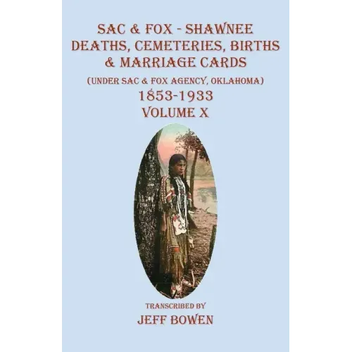 Sac & Fox - Shawnee Deaths, Cemetery, Births, & Marriage Cards: (Under The Sac & Fox Agency, Oklahoma) 1853-1933 Volume X