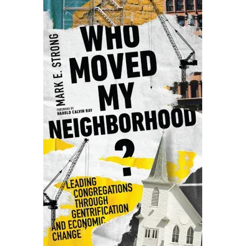 Who Moved My Neighborhood?: Leading Congregations Through Gentrification and Economic Change