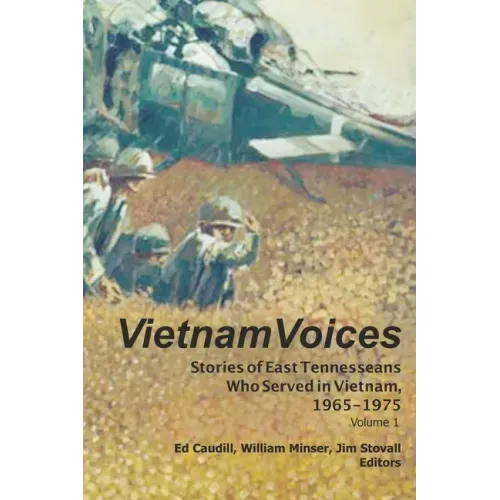 Vietnam Voices: Stories of East Tennesseans Who Served in Vietnam, 1965-1975