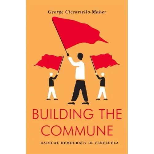 Building the Commune: Radical Democracy in Venezuela