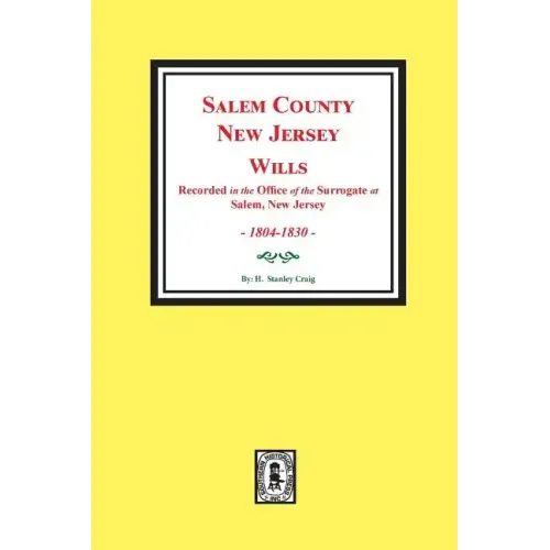 Salem County, New Jersey Wills, 1804-1830. Vol. #1: (recorded in the Office of the Surrogate at Salem, New Jersey)