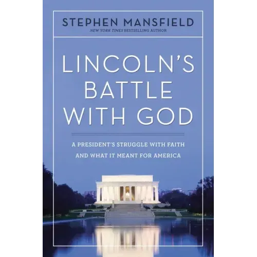 Lincoln's Battle with God: A President's Struggle with Faith and What It Meant for America