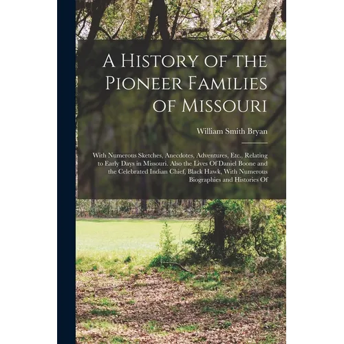A History of the Pioneer Families of Missouri: With Numerous Sketches, Anecdotes, Adventures, Etc., Relating to Early Days in Missouri. Also the Lives