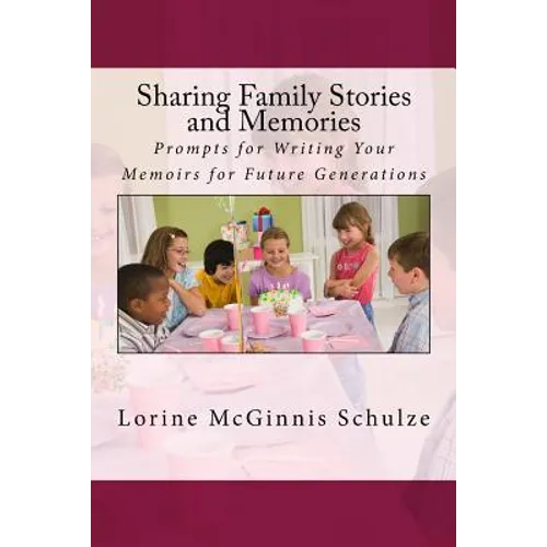 Sharing Family Stories and Memories: Prompts for Writing Your Memoirs for Future Generations
