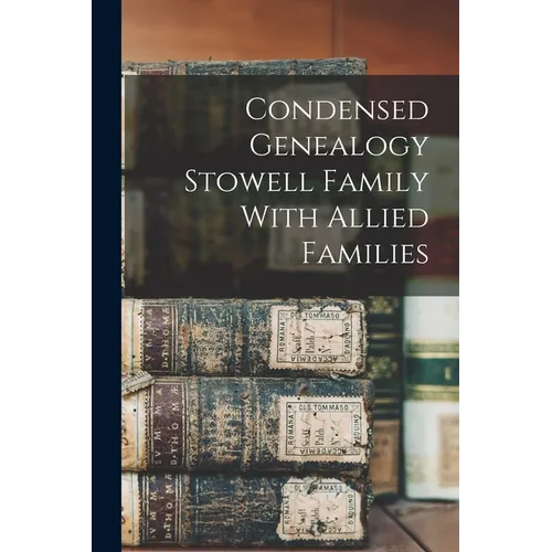 Condensed Genealogy Stowell Family With Allied Families
