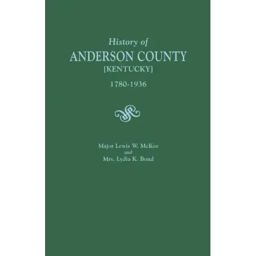 History of Anderson County [Kentucky], 1780-1936; Begun in 1884 by Major Lewis W. McKee, Concluded in 1936 by Mrs. Lydia K. Bond