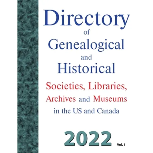 Directory of Genealogical and Historical Societies, Libraries, Archives and Museums in the US and Canada, 2022, Vol 1