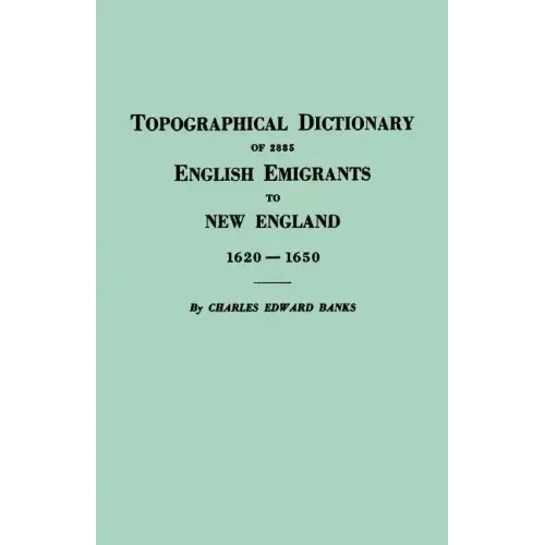 Topographical Dictionary of 2885 English Emigrants to New England, 1620-1650