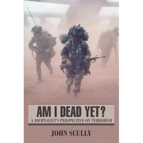 Am I Dead Yet?: A Journalist's Perspective on Terrorism
