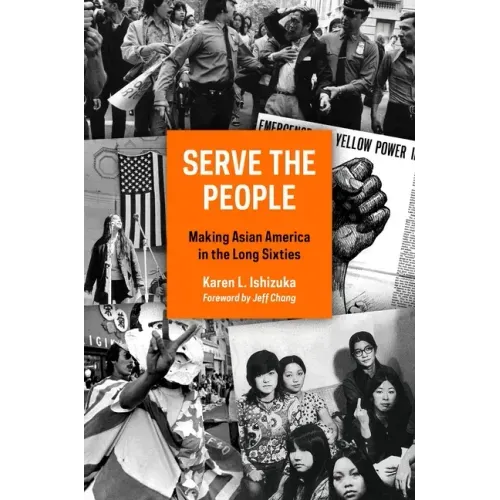 Serve the People: Making Asian America in the Long Sixties