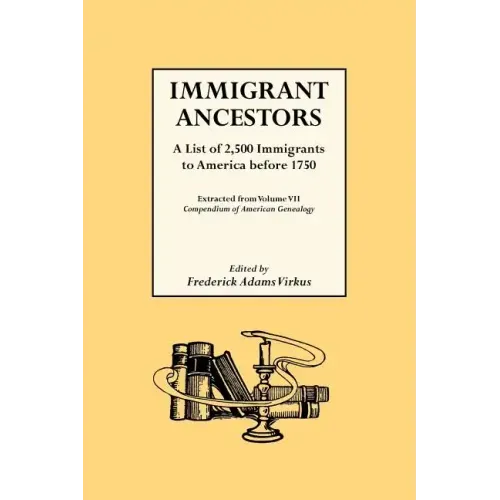 Immigrant Ancestors. a List of 2,500 Immigrants to America Before 1750