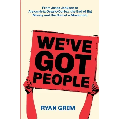 We've Got People: From Jesse Jackson to Alexandria Ocasio-Cortez, the End of Big Money and the Rise of a Movement
