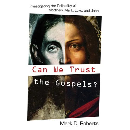 Can We Trust the Gospels?: Investigating the Reliability of Matthew, Mark, Luke, and John