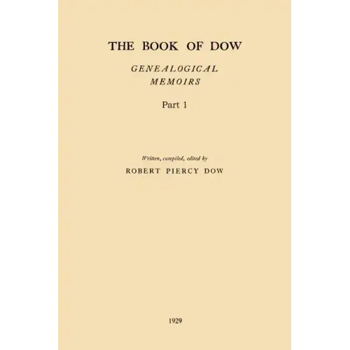 The Book of Dow - Part 1: Genealogical Memoirs of the Descendants of Henry Dow 1637, Thomas Dow 1639 and others of the name, immigrants to Ameri