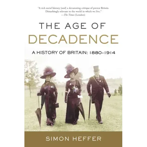 The Age of Decadence: A History of Britain: 1880-1914