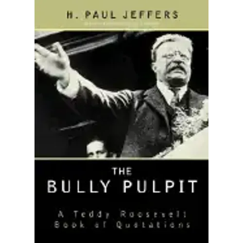 The Bully Pulpit: A Teddy Roosevelt Book of Quotations