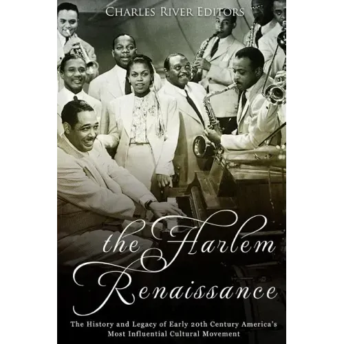 The Harlem Renaissance: The History and Legacy of Early 20th Century America's Most Influential Cultural Movement