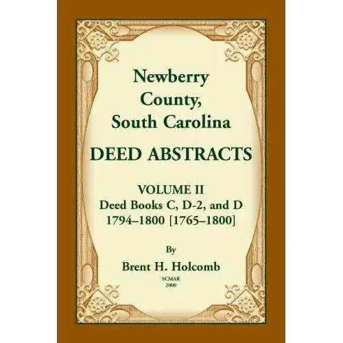 Newberry County, South Carolina Deed Abstracts. Volume II: Deed Books C, D-2, and D. 1794-1800 [1765-1800]