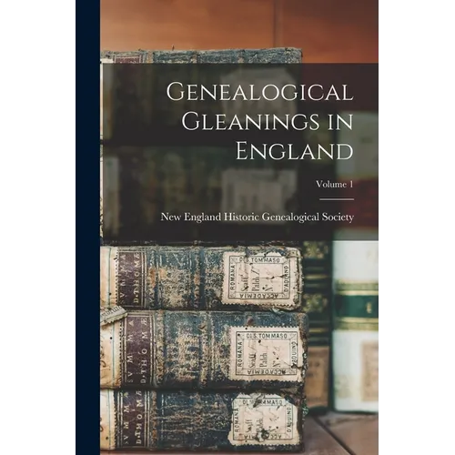 Genealogical Gleanings in England; Volume 1