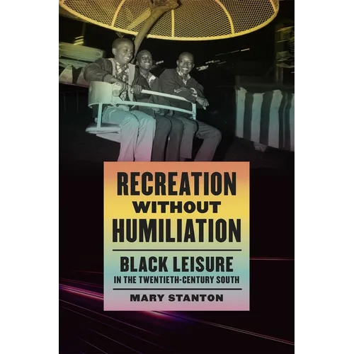 Recreation Without Humiliation: Black Leisure in the Twentieth-Century South