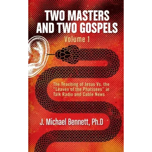 Two Masters and Two Gospels, Volume 1: The Teaching of Jesus Vs. The "Leaven of the Pharisees" in Talk Radio and Cable News