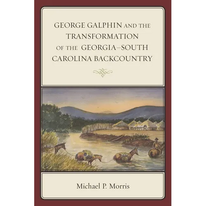 George Galphin and the Transformation of the Georgia-South Carolina Backcountry - Paperback